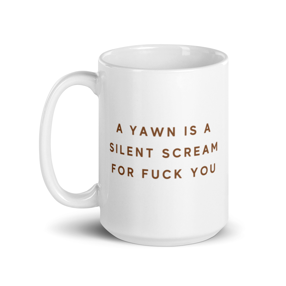 A Yawn Is A Silent Scream For Fk You Mug